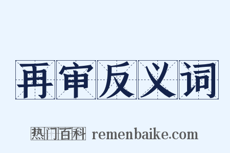 再审反义词是什么意思的图片